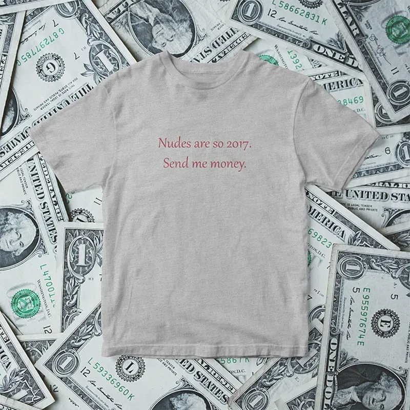 Nudes Are So 2017 Send Me Money T Shirt